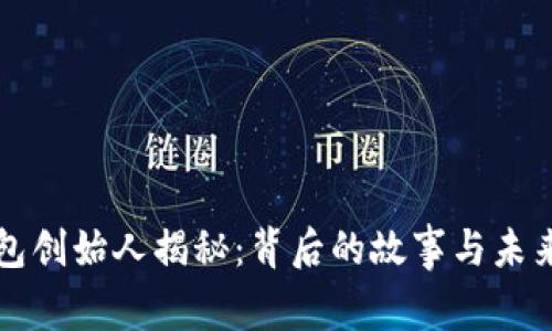 TP钱包创始人揭秘：背后的故事与未来展望