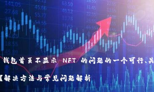 下面是关于您提问的 TP 钱包首页不显示 NFT 的问题的一个可行、关键词和内容大纲，适合  。

TP 钱包首页不显示 NFT？解决方法与常见问题解析