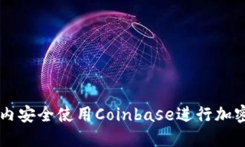如何在国内安全使用Coinbase进行加密货币交易