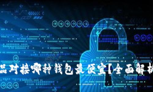 数字藏品对接哪种钱包最便宜？全面解析与推荐