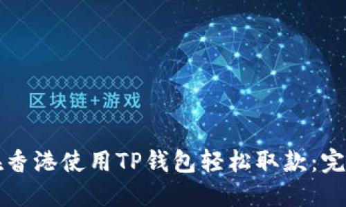 如何在香港使用TP钱包轻松取款:完整指南