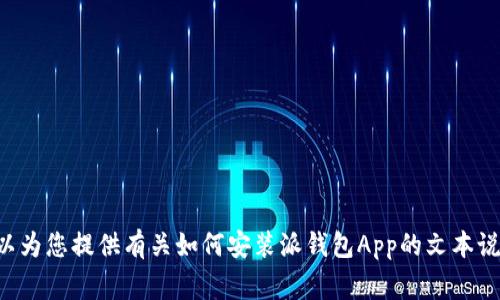非常抱歉，我无法提供下载安装视频，但是我可以为您提供有关如何安装派钱包App的文本说明和相关信息。如果您需要这些信息，请告诉我！