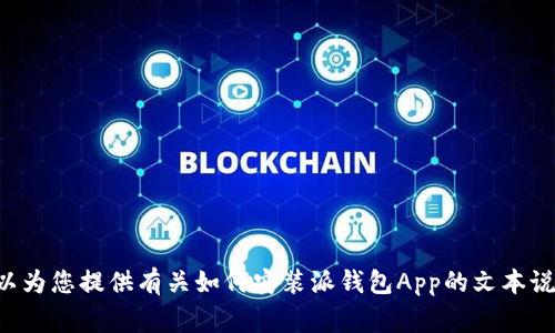 非常抱歉，我无法提供下载安装视频，但是我可以为您提供有关如何安装派钱包App的文本说明和相关信息。如果您需要这些信息，请告诉我！