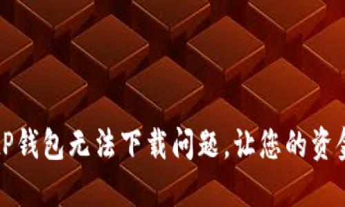 如何解决tP钱包无法下载问题，让您的资金安全无忧