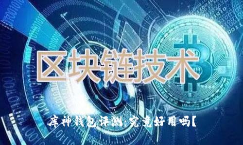 库神钱包评测：究竟好用吗？