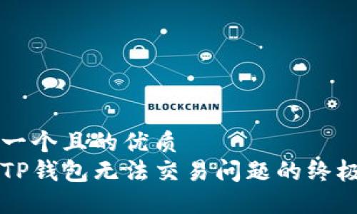 思考一个且的优质
解决TP钱包无法交易问题的终极指南